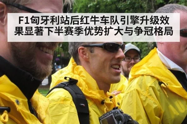 F1匈牙利站后红牛车队引擎升级效果显著下半赛季优势扩大与争冠格局